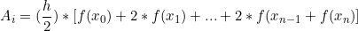 \[ A_i = (\frac{h}{2}) * [f(x_{0}) + 2*f(x_{1})+...+ 2*f(x_{n-1} +f(x_{n}) ] \]